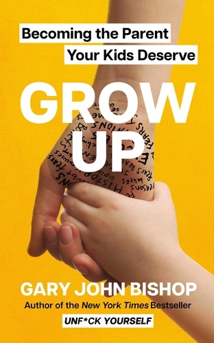 GROW UP. Becoming the Parent Your Kids Deserve