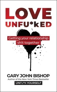Gary John Bishop - Love Unfu*ked - Getting Your Relationship Sh!t Together.