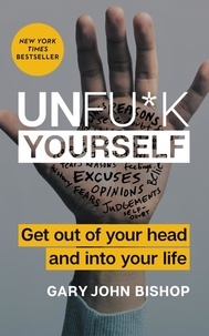 Gary John Bishop - Unfu*k Yourself - Get Out of Your Head and into Your Life.