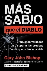 Gary John Bishop et Eric Levit Mora - Wise as F*ck \ Más sabio que el diablo (Spanish edition) - Pequeñas verdades para superar las pruebas de m*erda que te lanza la vida.