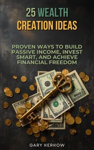25 Wealth Creation Ideas: Proven Ways to Build Passive Income, Invest Smart, and Achieve Financial Freedom