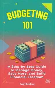 Budgeting 101: A Step-by-Step Guide to Manage Money, Save More, and Build Financial Freedom