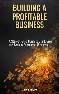 Building a Profitable Business: A Step-by-Step Guide to Start, Grow, and Scale a Successful Business