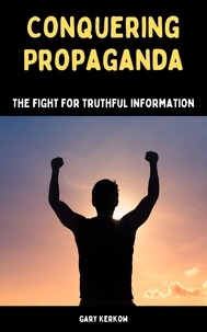  Gary Kerkow - Conquering Propaganda: The Fight for Truthful Information.