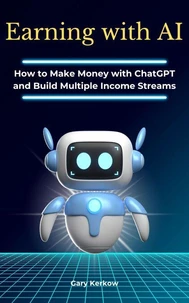 Earning with AI: How to Make Money with ChatGPT and Build Multiple Income Streams