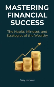 Mastering Financial Success: The Habits, Mindset, and Strategies of the Wealthy