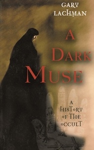 Gary Lachman - A Dark Muse - A History of the Occult.
