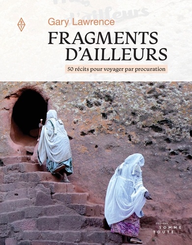 Gary Lawrence - Fragments d'ailleurs - 50 récits pour voyager par procuration.