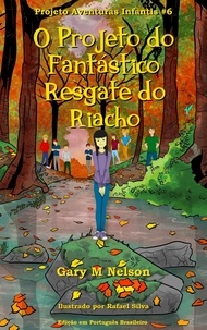  Gary M Nelson - O Projeto do Fantástico Resgate do Riacho: Projeto Aventuras Infantis #6 (Edição em Português Brasileiro) - Projetos Aventuras Infantis (Edição Português Brasileira), #6.