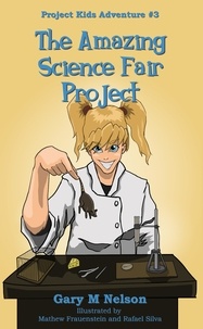  Gary M Nelson - The Amazing Science Fair Project: Project Kids Adventure #3 (2nd Edition) - Project Kids Adventures, #3.