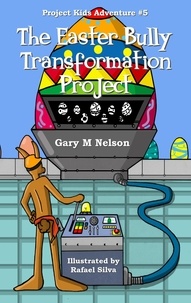  Gary M Nelson - The Easter Bully Transformation Project: Project Kids Adventure #5 - Project Kids Adventures, #5.