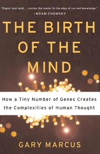 Gary Marcus - The Birth of the Mind - How a Tiny Number of Genes Creates The Complexities of Human Thought.