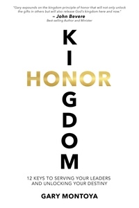  Gary Montoya - Kingdom Honor: 12 Keys to Serving Your Leaders and Unlocking Your Destiny.