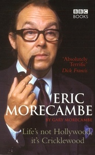 Gary Morecambe - Eric Morecambe: Life's Not Hollywood It's Cricklewood.
