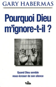 Pourquoi Dieu m'ignore-t-il ?