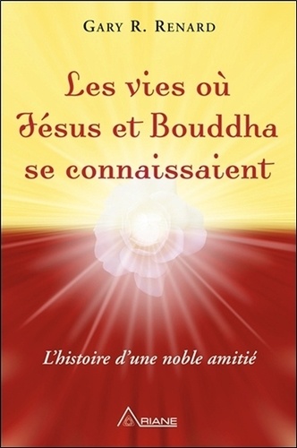 Gary R Renard - Les vies où Jésus et Bouddha se connaissent - L'histoire d'une noble amitié.