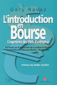 Gary Ravaz - L'Introduction En Bourse : L'Experience Des Chefs D'Entreprise. Tout Savoir Sur La Preparation De La Cotation En Bourse : Second Marche, Nouveau Marche, Marche Libre.