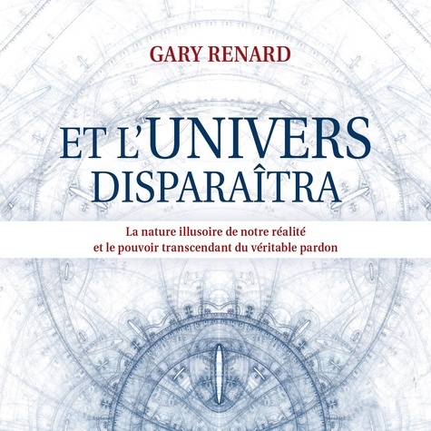 Gary Renard et Tristan Harvey - Et l'univers disparaîtra.