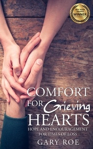  Gary Roe - Comfort for Grieving Hearts: Hope and Encouragement for Times of Loss.