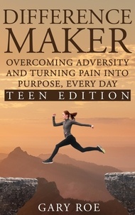  Gary Roe - Difference Maker: Overcoming Adversity and Turning Pain into Purpose, Every Day (Teen Edition).
