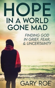  Gary Roe - Hope in a World Gone Mad: Finding God in Grief, Fear, and Uncertainty - Good Grief Series.