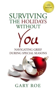  Gary Roe - Surviving the Holidays Without You: Navigating Grief During Special Seasons.