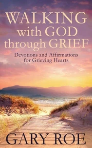 Walking with God Through Grief: Devotions and Affirmations for Grieving Hearts
