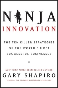 Gary Shapiro - Ninja Innovation - The Ten Killer Strategies of the World's Most  Successful Businesses.
