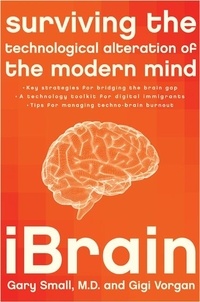 Gary Small et Gigi Vorgan - iBrain - Surviving the Technological Alteration of the Modern Mind.