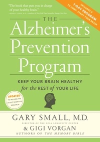 Gary Small et Gigi Vorgan - The Alzheimer's Prevention Program - Keep Your Brain Healthy for the Rest of Your Life.