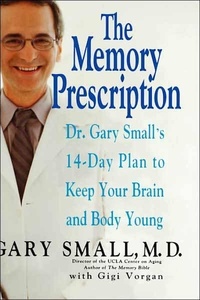 Gary Small - The Memory Prescription - Dr. Gary Small's 14-Day Plan to Keep Your Brain and Body Young.