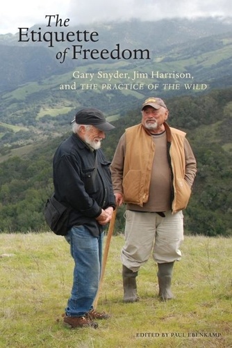Gary Snyder et Jim Harrison - The Etiquette of Freedom: Gary Snyder, Jim Harrison, and the Practice of the Wild.