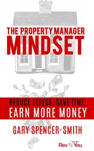 The Property Manager Mindset: Reduce Stress, Save Time, Earn More Money