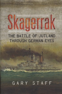 Gary Staff - Skagerrak - The Battle of Jutland Through German Eyes.