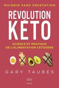 Gary Taubes - Révolution Kéto - Science et pratique de l'alimentation cétogène. Maigrir sans frustation.
