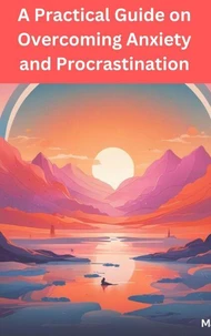 A Practical Guide on Overcoming Anxiety and Procrastination