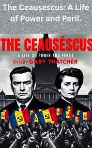 The Ceaușescus: A Life of Power and Peril.
