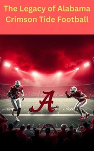 The Legacy of Alabama Crimson Tide Football.