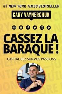 Gary Vaynerchuk - Cassez la baraque ! - Capitalisez sur vos passions.
