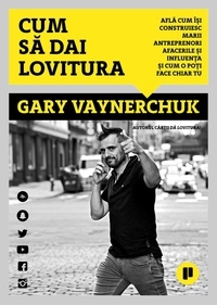  Gary Vaynerchuk - Cum să dai lovitura.