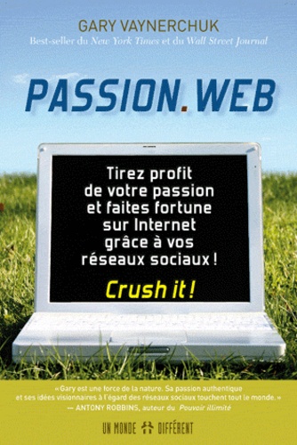 Gary Vaynerchuk - Passion.Web - Tirez profit de votre passion et faites fortune sur internet grâce à vos réseaux sociaux !.