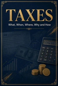 TAXES - What, When, Where, Why &amp; How