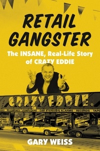 Gary Weiss - Retail Gangster - The Insane, Real-Life Story of Crazy Eddie.