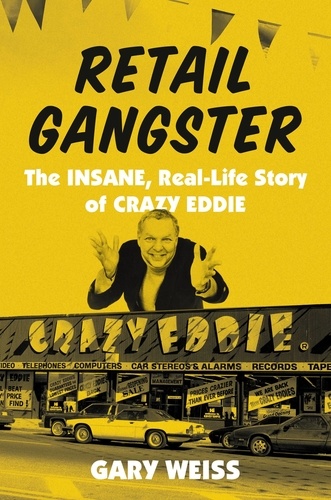 Retail Gangster. The Insane, Real-Life Story of Crazy Eddie