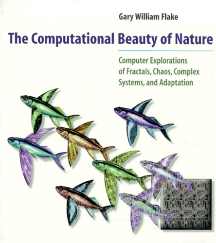 Gary-William Flake - The Computational Beauty Of Nature. Computer Explorations Of Fractals, Chaos, Complex Systems, And Adaptation.