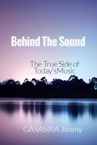  gasasira jimmy - Behind The Sound: The True Side of Today's Music.