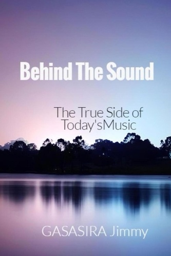 gasasira jimmy - Behind The Sound: The True Side of Today's Music.