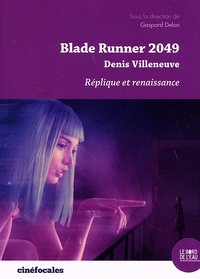 Gaspard Delon - Blade Runner 2049, Denis Villeneuve - Réplique et renaissance.