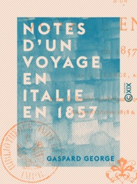 Gaspard George - Notes d'un voyage en Italie en 1857.