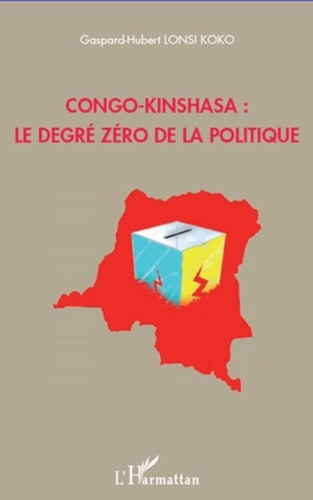 Gaspard-Hubert Lonsi Koko - Congo-Kinshasa : le degré zéro de la politique.